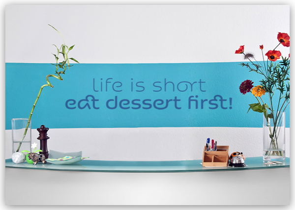 life is short - eat dessert first!
