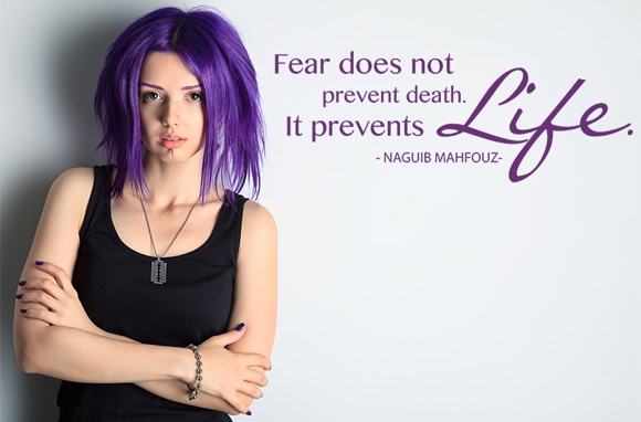 Fear does not prevent death. It prevents life.